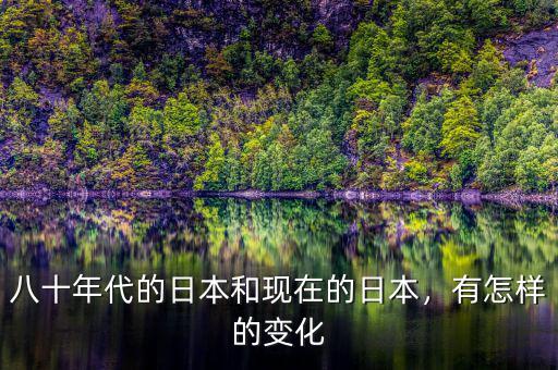 八十年代的日本和現(xiàn)在的日本，有怎樣的變化