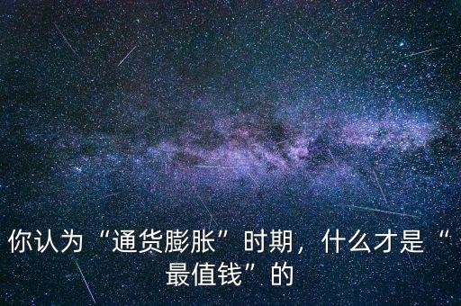 通貨膨脹什么最掙錢(qián),通貨膨脹下什么最保值