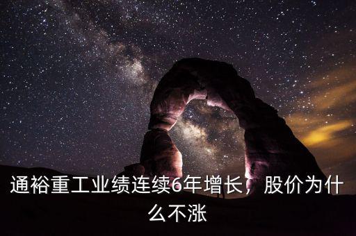 通裕重工業(yè)績(jī)連續(xù)6年增長(zhǎng)，股價(jià)為什么不漲