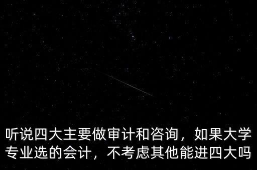 聽說四大主要做審計和咨詢，如果大學(xué)專業(yè)選的會計，不考慮其他能進(jìn)四大嗎