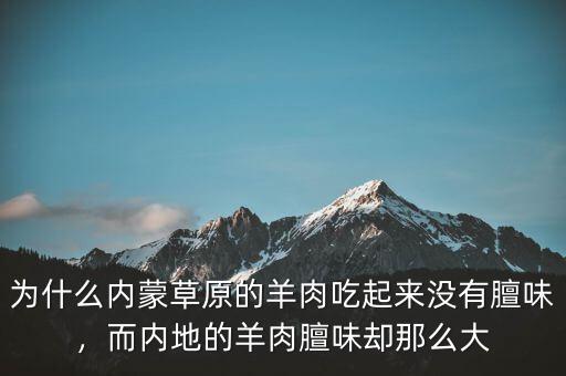 為什么內(nèi)蒙草原的羊肉吃起來(lái)沒(méi)有膻味，而內(nèi)地的羊肉膻味卻那么大