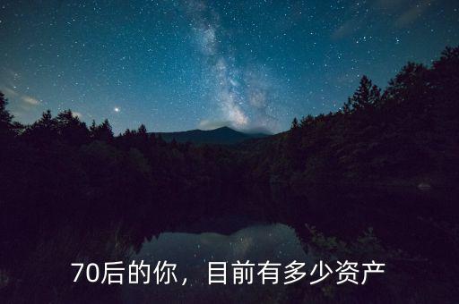 70后的你，目前有多少資產(chǎn)