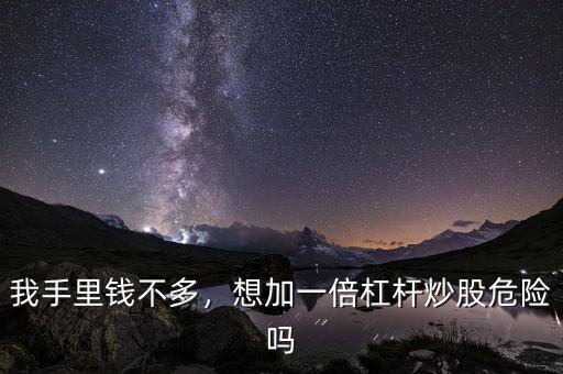 我手里錢不多，想加一倍杠桿炒股危險嗎