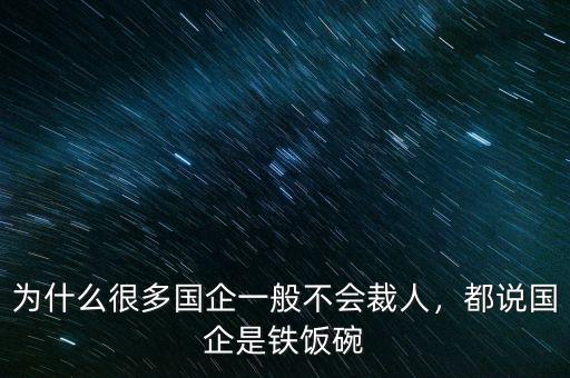 為什么很多國企一般不會(huì)裁人，都說國企是鐵飯碗
