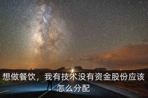 想做餐飲，我有技術沒有資金股份應該怎么分配