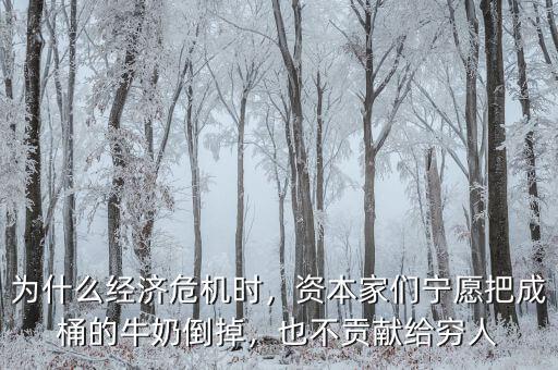 為什么經(jīng)濟(jì)危機(jī)時(shí)，資本家們寧愿把成桶的牛奶倒掉，也不貢獻(xiàn)給窮人