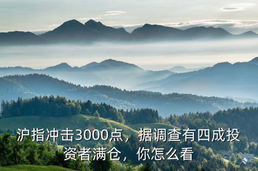 滬指沖擊3000點，據(jù)調(diào)查有四成投資者滿倉，你怎么看
