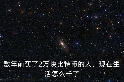 數(shù)年前買了2萬塊比特幣的人，現(xiàn)在生活怎么樣了