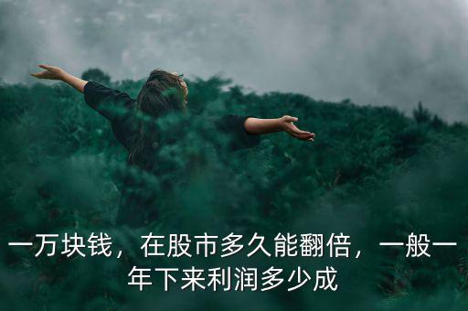 一萬塊錢，在股市多久能翻倍，一般一年下來利潤多少成