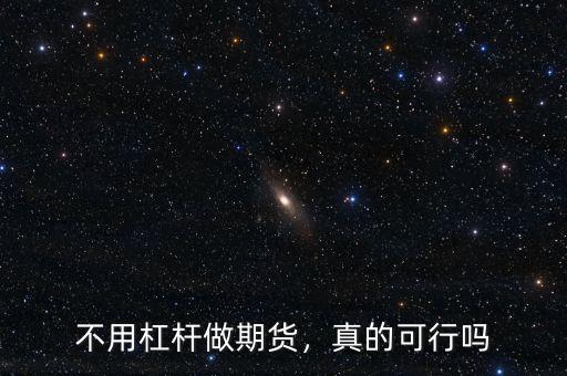 不用杠桿做期貨，真的可行嗎
