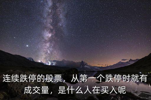 連續(xù)跌停的股票，從第一個跌停時就有成交量，是什么人在買入呢