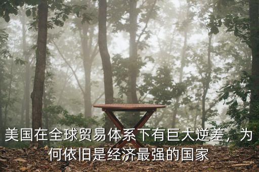 美國(guó)在全球貿(mào)易體系下有巨大逆差，為何依舊是經(jīng)濟(jì)最強(qiáng)的國(guó)家