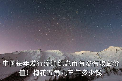 中國每年發(fā)行流通紀念幣有沒有收藏價值！梅花五角九三年多少錢
