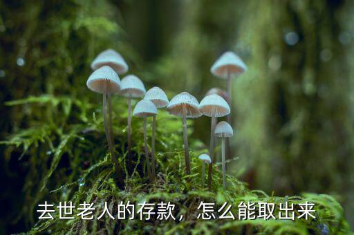 去世老人的存款，怎么能取出來