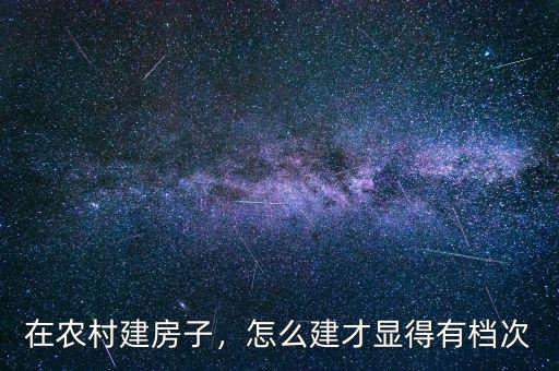 在農(nóng)村建房子，怎么建才顯得有檔次
