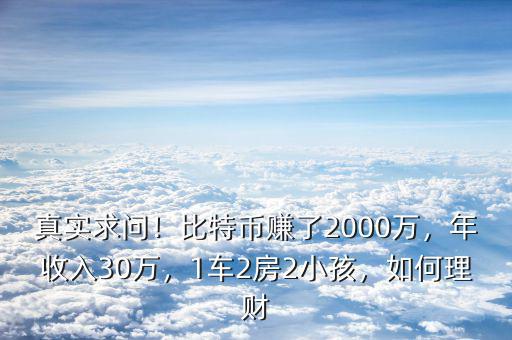 真實求問！比特幣賺了2000萬，年收入30萬，1車2房2小孩，如何理財