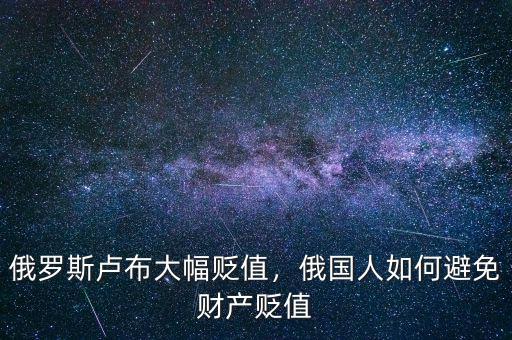 俄羅斯盧布大幅貶值，俄國(guó)人如何避免財(cái)產(chǎn)貶值