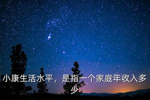 小康生活水平，是指一個(gè)家庭年收入多少