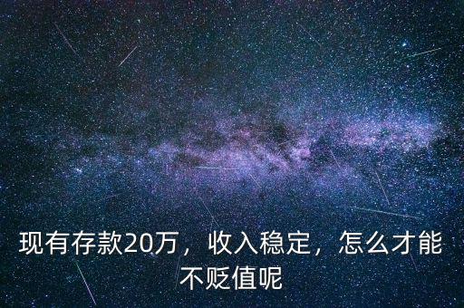 現(xiàn)有存款20萬，收入穩(wěn)定，怎么才能不貶值呢