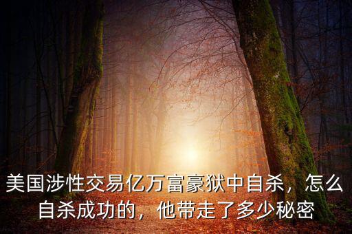 美國涉性交易億萬富豪獄中自殺，怎么自殺成功的，他帶走了多少秘密
