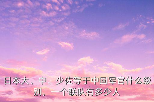 日本大、中、少佐等于中國軍官什么級(jí)別，一個(gè)聯(lián)隊(duì)有多少人