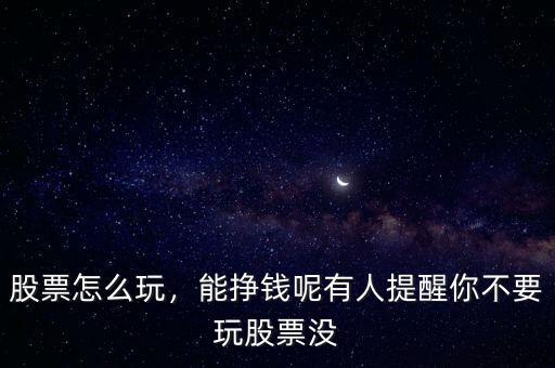 股票怎么玩，能掙錢呢有人提醒你不要玩股票沒(méi)