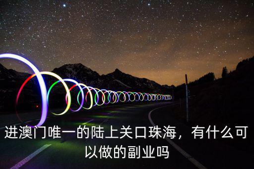 進(jìn)澳門(mén)唯一的陸上關(guān)口珠海，有什么可以做的副業(yè)嗎