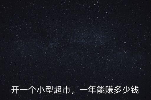 開一個小型超市，一年能賺多少錢