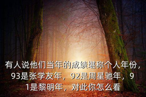 有人說他們當年的成績堪稱個人年份，93是張學友年，92是周星馳年，91是黎明年，對此你怎么看