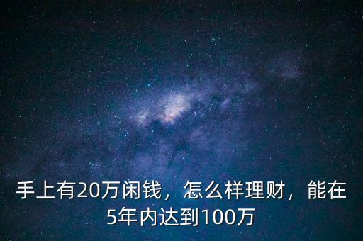 手上有20萬閑錢，怎么樣理財，能在5年內(nèi)達到100萬