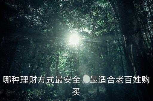 哪種理財(cái)方式最安全、最適合老百姓購(gòu)買