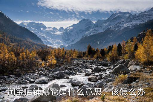 淘寶店鋪爆倉是什么意思，該怎么辦