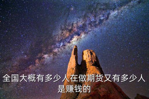 全國(guó)大概有多少人在做期貨又有多少人是賺錢(qián)的