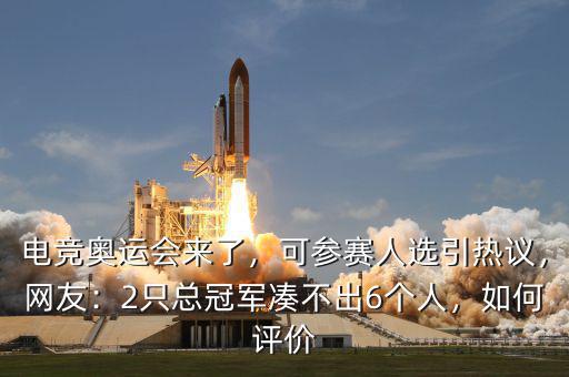電競(jìng)奧運(yùn)會(huì)來了，可參賽人選引熱議，網(wǎng)友：2只總冠軍湊不出6個(gè)人，如何評(píng)價(jià)