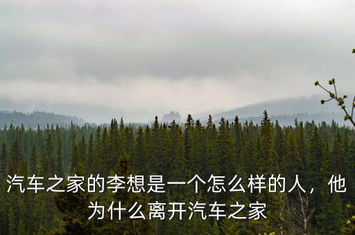 汽車之家的李想是一個(gè)怎么樣的人，他為什么離開汽車之家