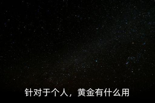 針對于個人，黃金有什么用