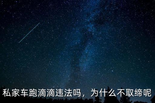 私家車跑滴滴違法嗎，為什么不取締呢