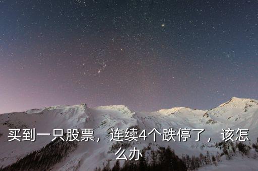 買(mǎi)到一只股票，連續(xù)4個(gè)跌停了，該怎么辦