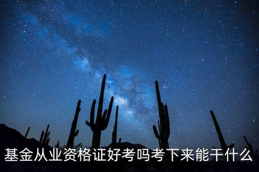 基金從業(yè)資格證好考嗎考下來(lái)能干什么