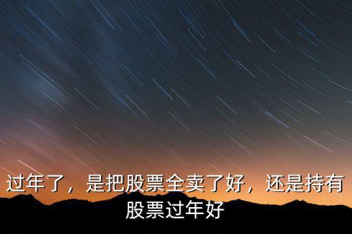 過年了，是把股票全賣了好，還是持有股票過年好