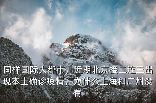 同樣國(guó)際大都市，近期北京接二連三出現(xiàn)本土確診疫情，為什么上海和廣州沒(méi)有