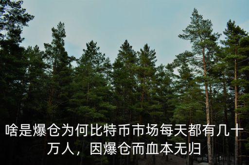啥是爆倉為何比特幣市場(chǎng)每天都有幾十萬人，因爆倉而血本無歸