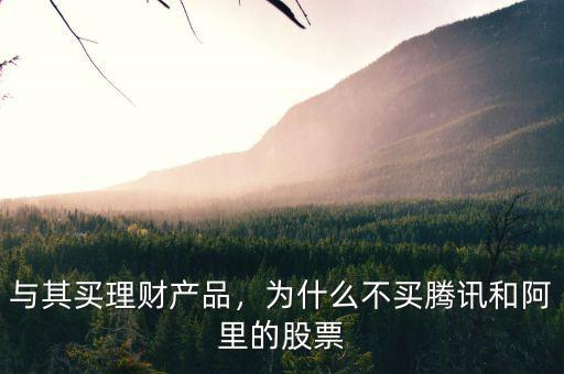 與其買理財產(chǎn)品，為什么不買騰訊和阿里的股票