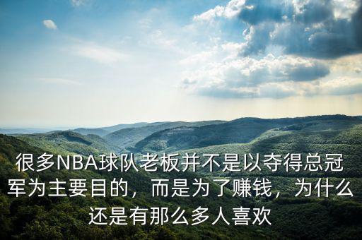 很多NBA球隊(duì)老板并不是以?shī)Z得總冠軍為主要目的，而是為了賺錢(qián)，為什么還是有那么多人喜歡