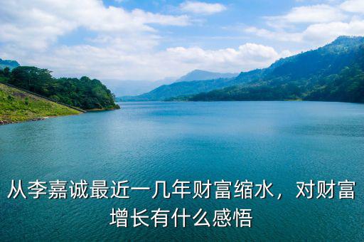 從李嘉誠最近一幾年財(cái)富縮水，對財(cái)富增長有什么感悟