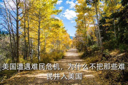 美國(guó)遭遇難民危機(jī)，為什么不把那些難民并入美國(guó)