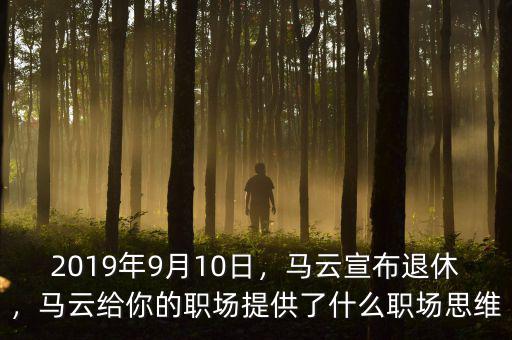 2019年9月10日，馬云宣布退休，馬云給你的職場(chǎng)提供了什么職場(chǎng)思維