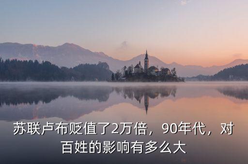 蘇聯(lián)盧布貶值了2萬倍，90年代，對百姓的影響有多么大