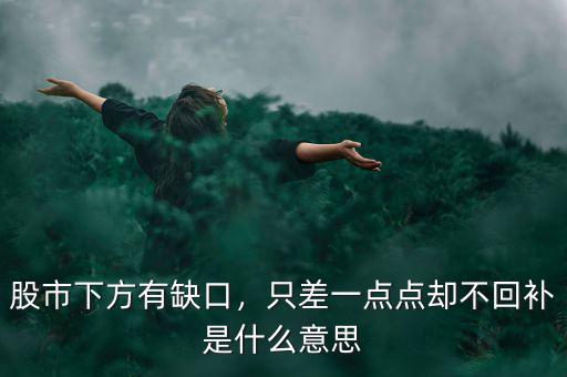 股市下方有缺口，只差一點(diǎn)點(diǎn)卻不回補(bǔ)是什么意思