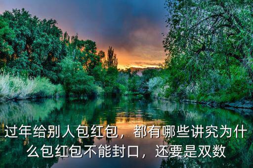 過年給別人包紅包，都有哪些講究為什么包紅包不能封口，還要是雙數(shù)